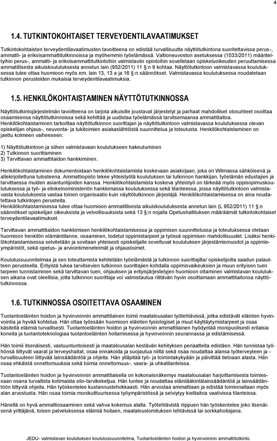 Valtioneuvoston asetuksessa (1033/2011) määriteltyihin perus-, ammatti- ja erikoisammattitutkintoihin valmistaviin opintoihin sovelletaan opiskeluoikeuden peruuttamisessa ammatillisesta