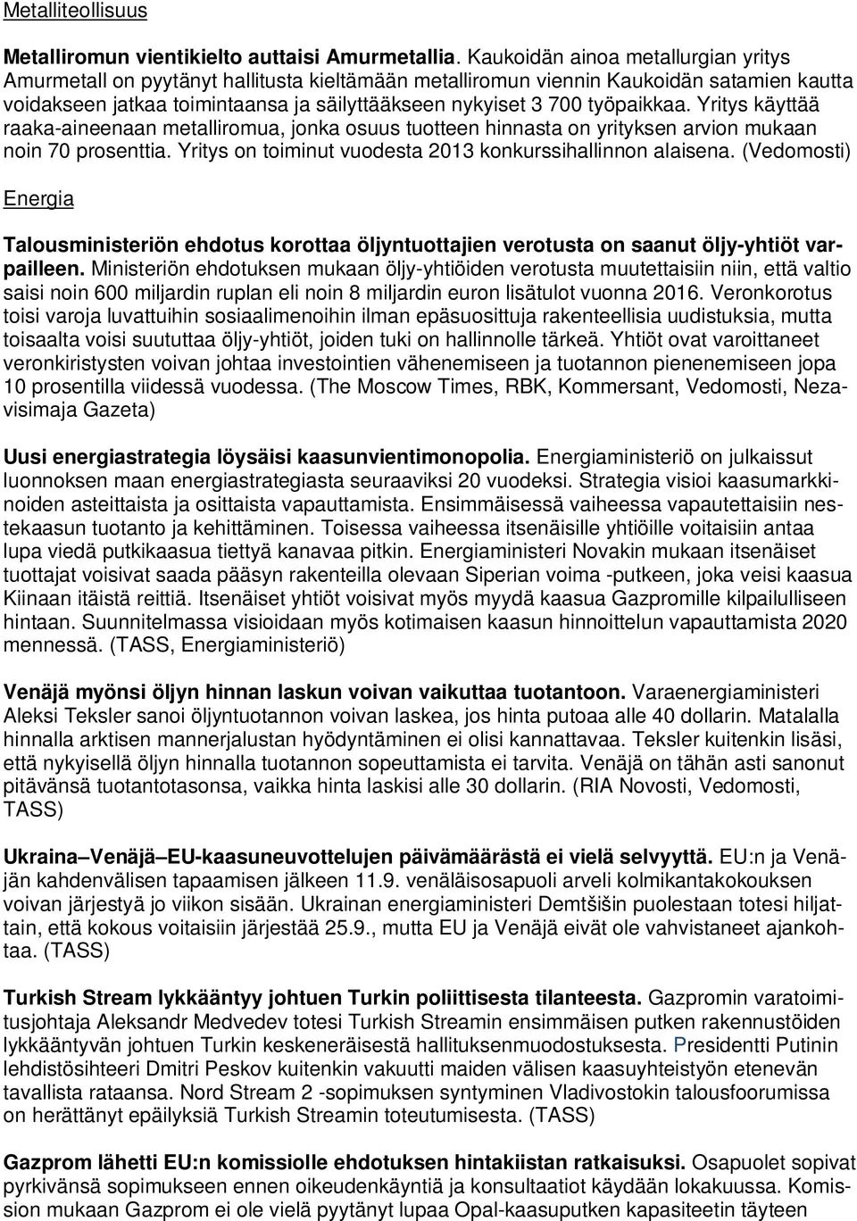 työpaikkaa. Yritys käyttää raaka-aineenaan metalliromua, jonka osuus tuotteen hinnasta on yrityksen arvion mukaan noin 70 prosenttia. Yritys on toiminut vuodesta 2013 konkurssihallinnon alaisena.