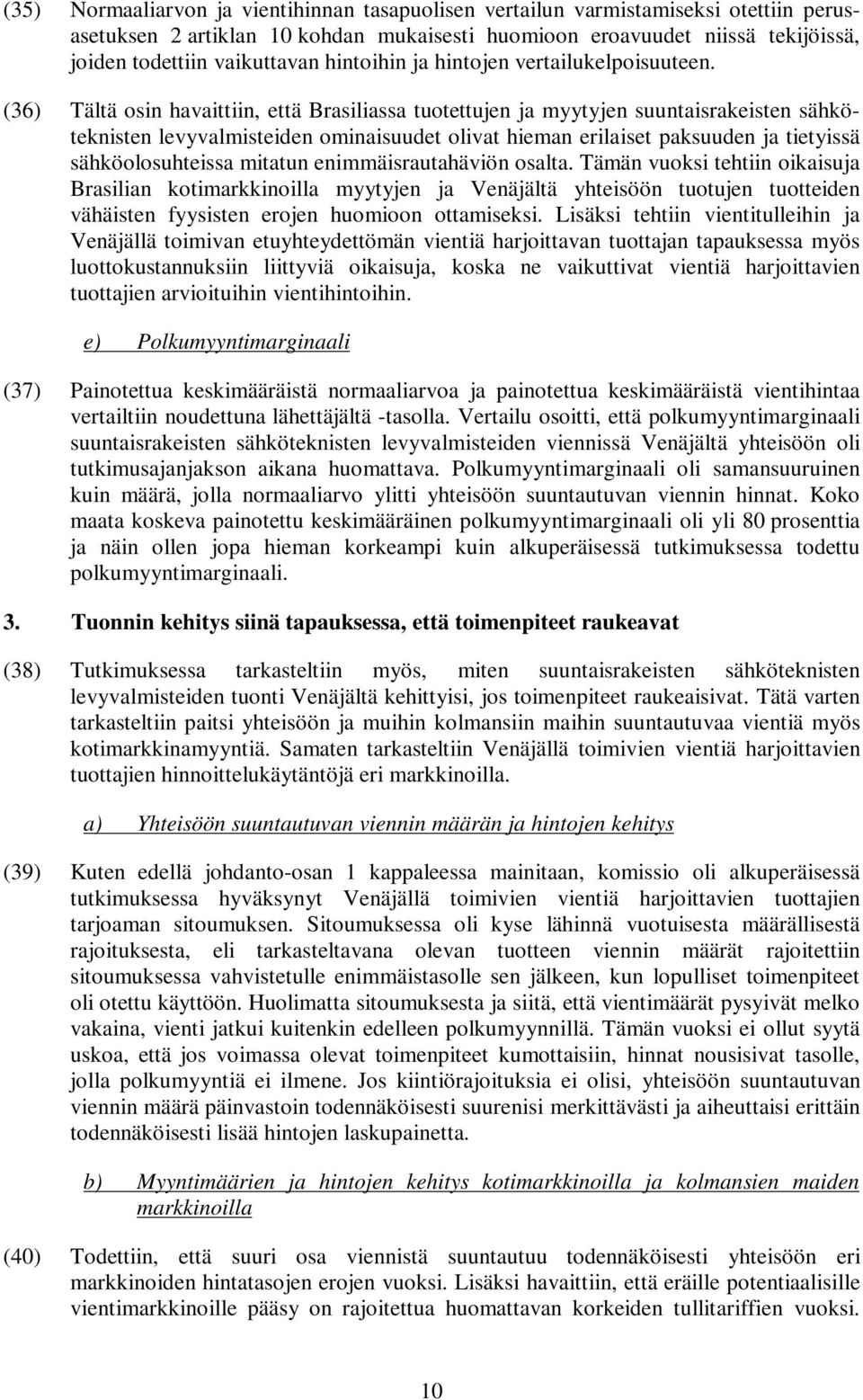 (36) Tältä osin havaittiin, että Brasiliassa tuotettujen ja myytyjen suuntaisrakeisten sähköteknisten levyvalmisteiden ominaisuudet olivat hieman erilaiset paksuuden ja tietyissä sähköolosuhteissa