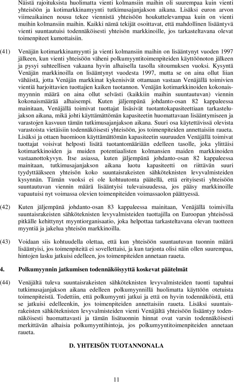 Kaikki nämä tekijät osoittavat, että mahdollinen lisääntyvä vienti suuntautuisi todennäköisesti yhteisön markkinoille, jos tarkasteltavana olevat toimenpiteet kumottaisiin.