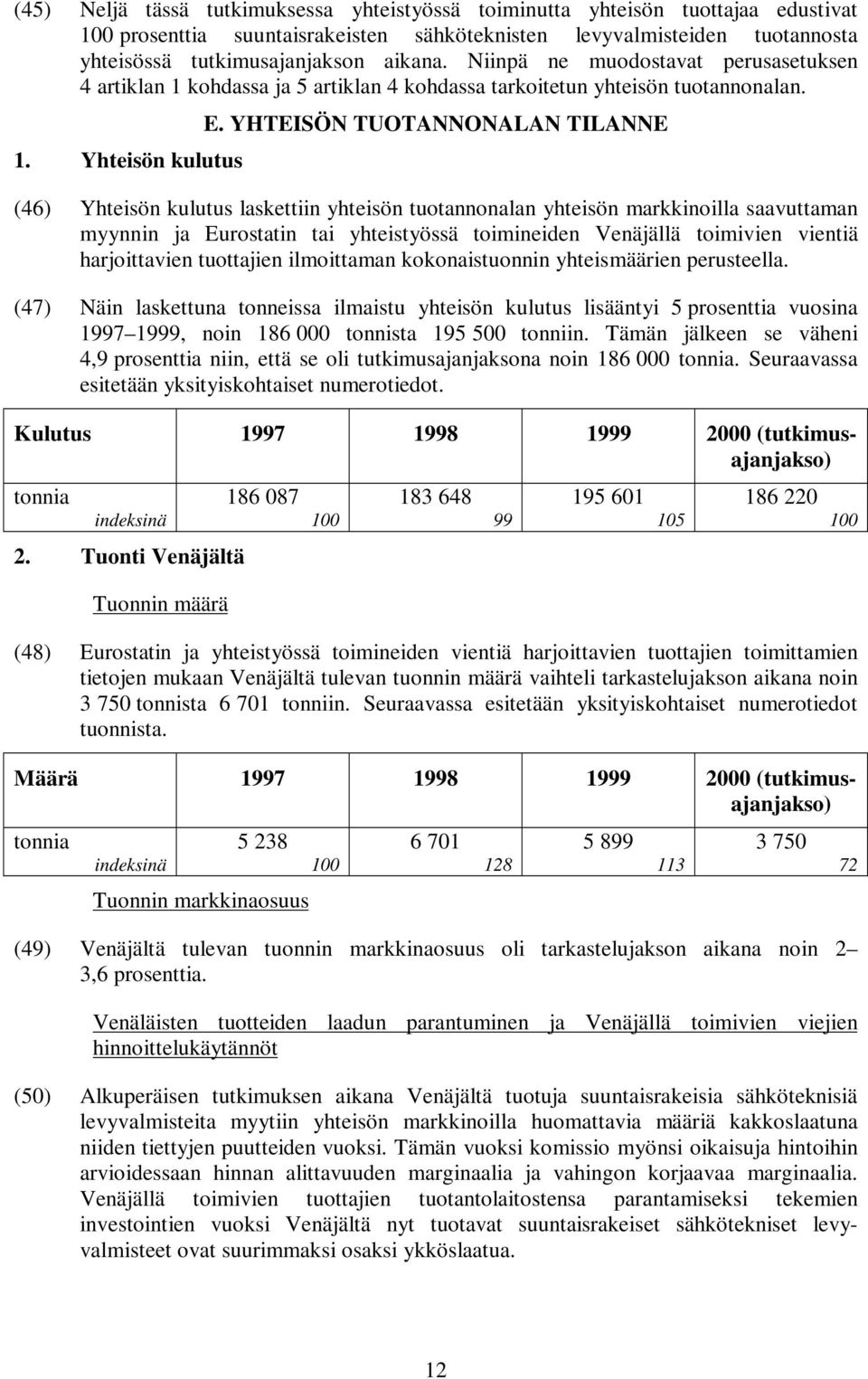 Yhteisön kulutus (46) Yhteisön kulutus laskettiin yhteisön tuotannonalan yhteisön markkinoilla saavuttaman myynnin ja Eurostatin tai yhteistyössä toimineiden Venäjällä toimivien vientiä harjoittavien