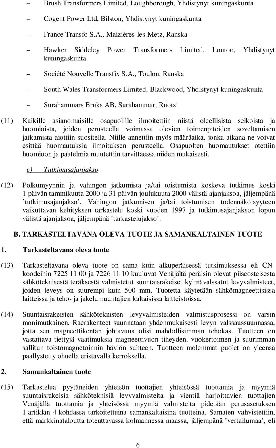 , Toulon, Ranska South Wales Transformers Limited, Blackwood, Yhdistynyt kuningaskunta Surahammars Bruks AB, Surahammar, Ruotsi (11) Kaikille asianomaisille osapuolille ilmoitettiin niistä