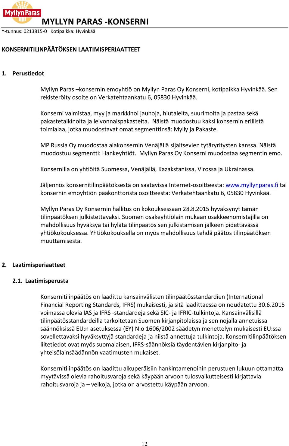 Näistä muodostuu kaksi konsernin erillistä toimialaa, jotka muodostavat omat segmenttinsä: Mylly ja Pakaste. MP Russia Oy muodostaa alakonsernin Venäjällä sijaitsevien tytäryritysten kanssa.