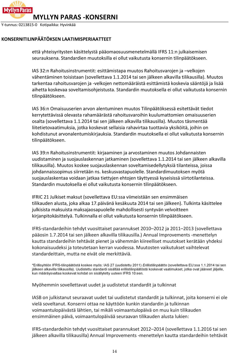 1.2014 tai sen jälkeen alkavilla tilikausilla). Muutos tarkentaa rahoitusvarojen ja -velkojen nettomääräistä esittämistä koskevia sääntöjä ja lisää aihetta koskevaa soveltamisohjeistusta.