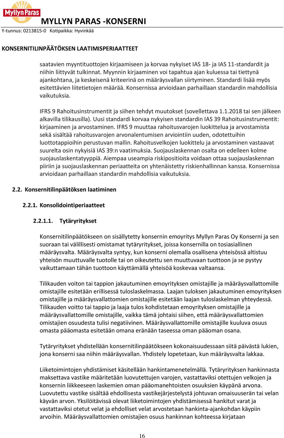 Konsernissa arvioidaan parhaillaan standardin mahdollisia vaikutuksia. IFRS 9 Rahoitusinstrumentit ja siihen tehdyt muutokset (sovellettava 1.1.2018 tai sen jälkeen alkavilla tilikausilla).