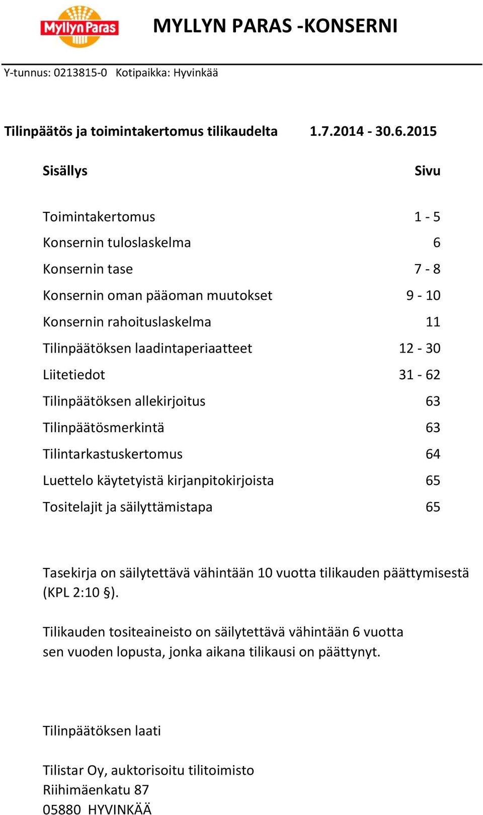 laadintaperiaatteet 12-30 Liitetiedot 31-62 Tilinpäätöksen allekirjoitus 63 Tilinpäätösmerkintä 63 Tilintarkastuskertomus 64 Luettelo käytetyistä kirjanpitokirjoista 65 Tositelajit