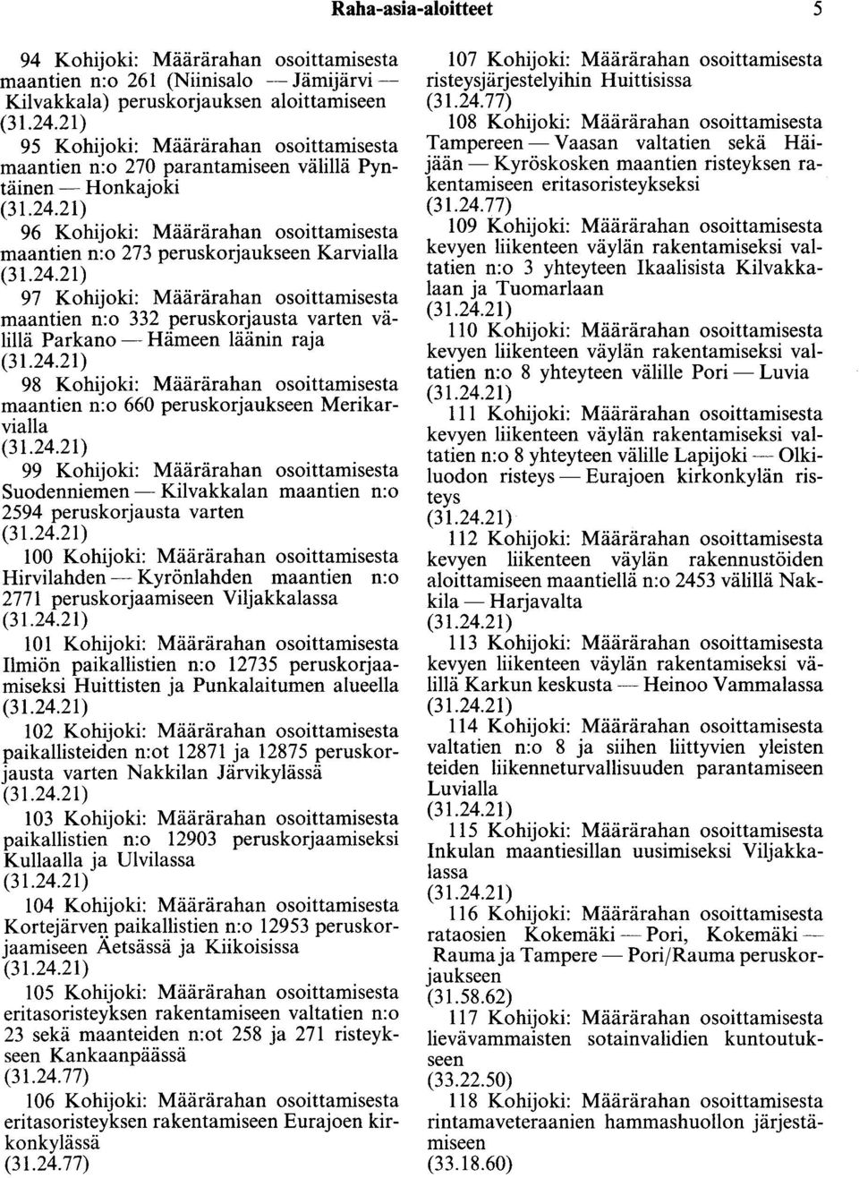 varten välillä Parkano -Hämeen läänin raja 98 Kohijoki: Määrärahan osoittamisesta maantien n:o 660 peruskorjaukseen Merikarvialla 99 Kohijoki: Määrärahan osoittamisesta Suodenniemen- Kilvakkalan