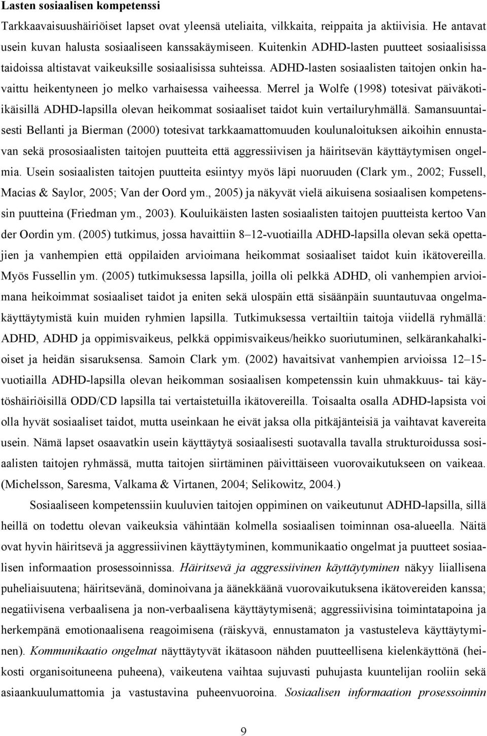 Merrel ja Wolfe (1998) totesivat päiväkotiikäisillä ADHD-lapsilla olevan heikommat sosiaaliset taidot kuin vertailuryhmällä.