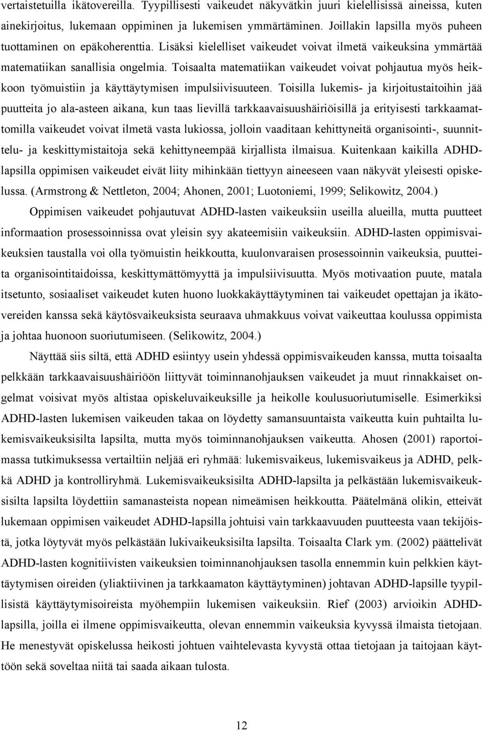 Toisaalta matematiikan vaikeudet voivat pohjautua myös heikkoon työmuistiin ja käyttäytymisen impulsiivisuuteen.