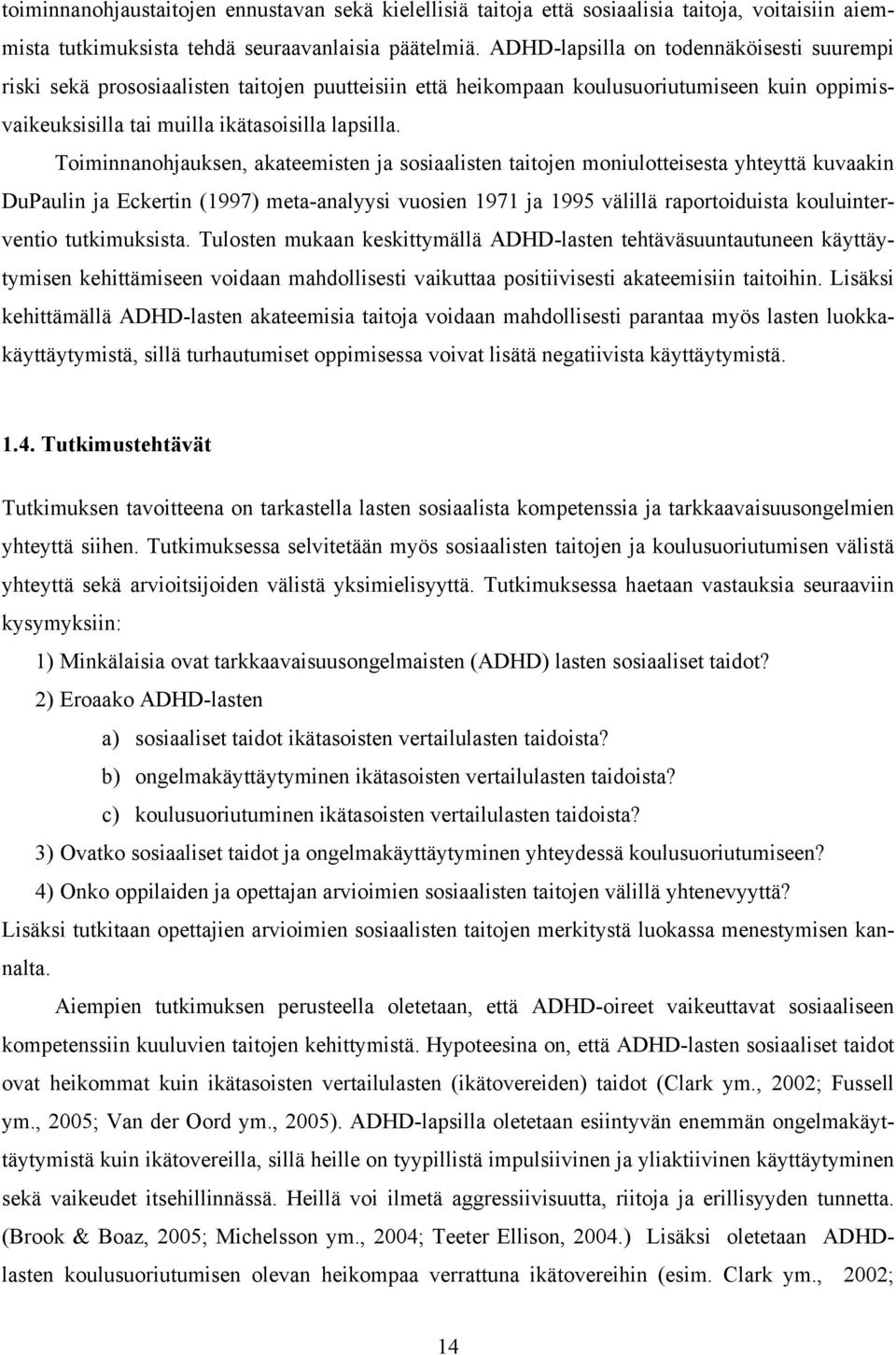 Toiminnanohjauksen, akateemisten ja sosiaalisten taitojen moniulotteisesta yhteyttä kuvaakin DuPaulin ja Eckertin (1997) meta-analyysi vuosien 1971 ja 1995 välillä raportoiduista kouluinterventio