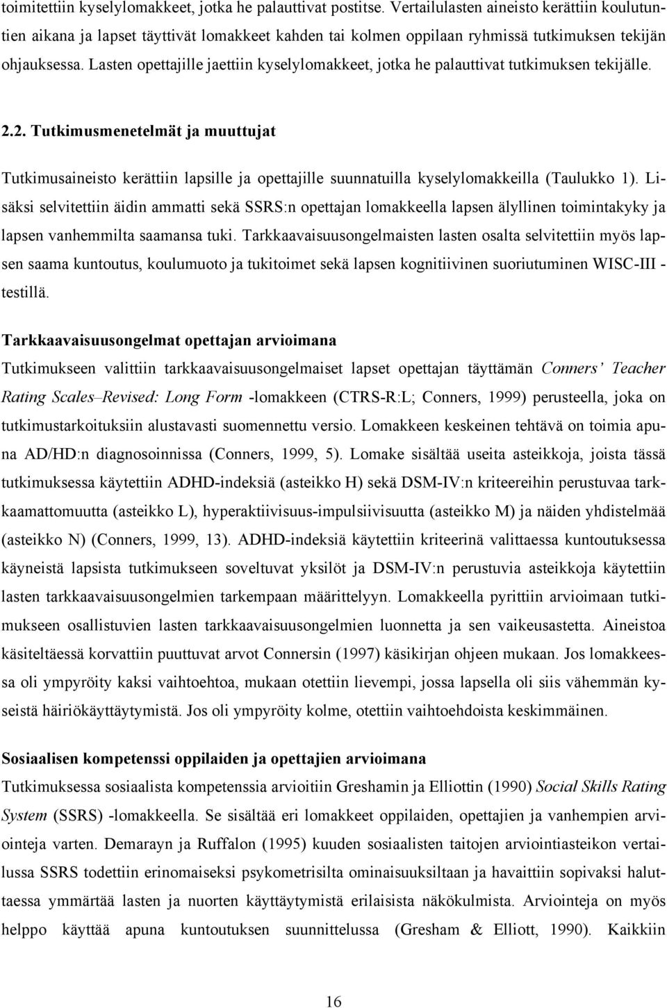 Lasten opettajille jaettiin kyselylomakkeet, jotka he palauttivat tutkimuksen tekijälle. 2.