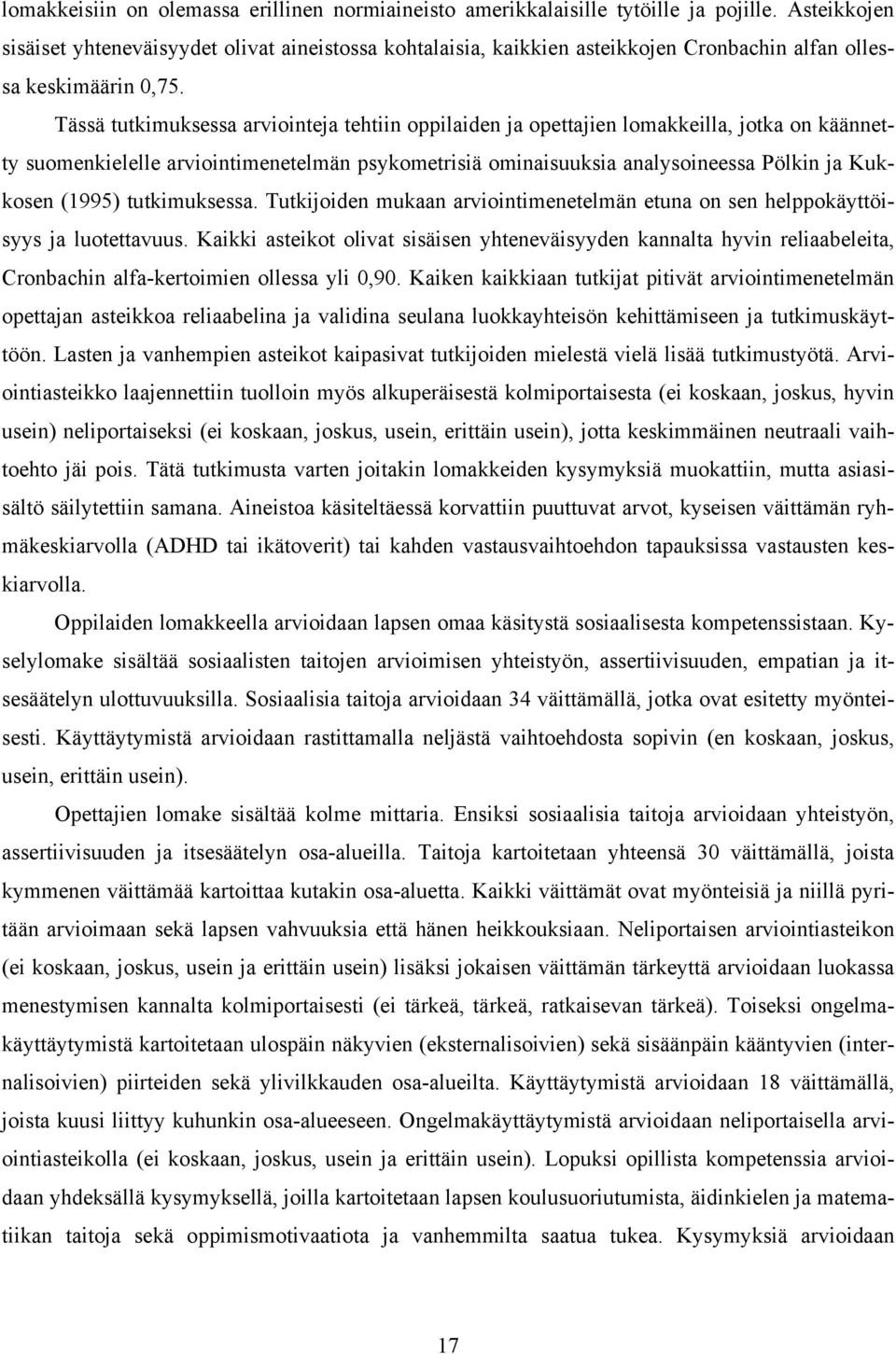 Tässä tutkimuksessa arviointeja tehtiin oppilaiden ja opettajien lomakkeilla, jotka on käännetty suomenkielelle arviointimenetelmän psykometrisiä ominaisuuksia analysoineessa Pölkin ja Kukkosen