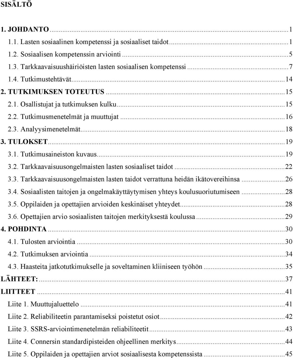 ..19 3.2. Tarkkaavaisuusongelmaisten lasten sosiaaliset taidot...22 3.3. Tarkkaavaisuusongelmaisten lasten taidot verrattuna heidän ikätovereihinsa...26 3.4.