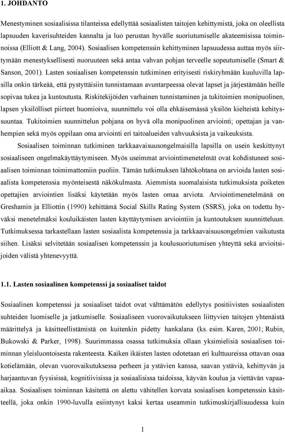 Sosiaalisen kompetenssin kehittyminen lapsuudessa auttaa myös siirtymään menestyksellisesti nuoruuteen sekä antaa vahvan pohjan terveelle sopeutumiselle (Smart & Sanson, 2001).