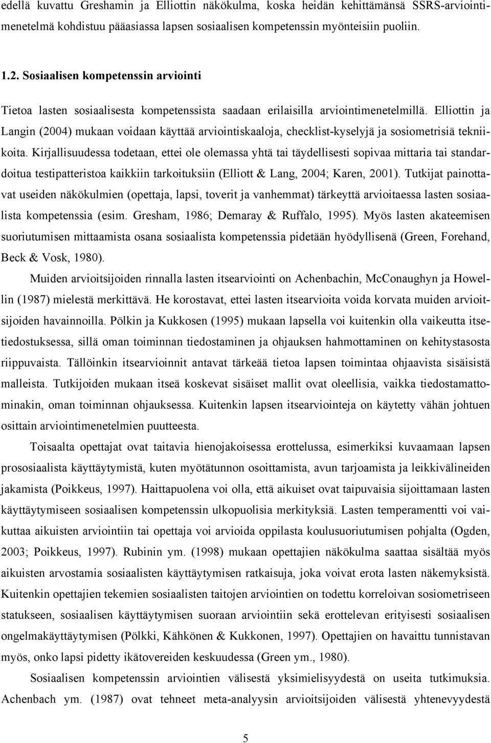 Elliottin ja Langin (2004) mukaan voidaan käyttää arviointiskaaloja, checklist-kyselyjä ja sosiometrisiä tekniikoita.