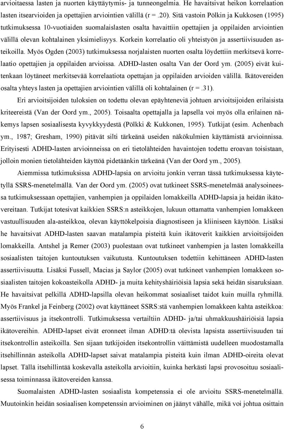 Korkein korrelaatio oli yhteistyön ja assertiivisuuden asteikoilla. Myös Ogden (2003) tutkimuksessa norjalaisten nuorten osalta löydettiin merkitsevä korrelaatio opettajien ja oppilaiden arvioissa.