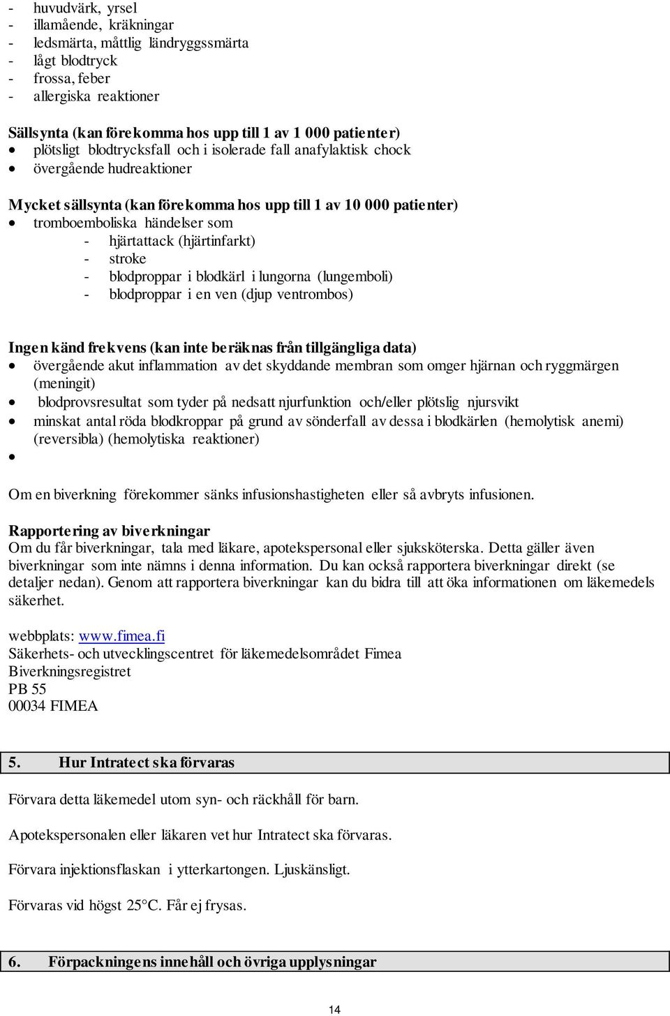 hjärtattack (hjärtinfarkt) - stroke - blodproppar i blodkärl i lungorna (lungemboli) - blodproppar i en ven (djup ventrombos) Ingen känd frekvens (kan inte beräknas från tillgängliga data) övergående