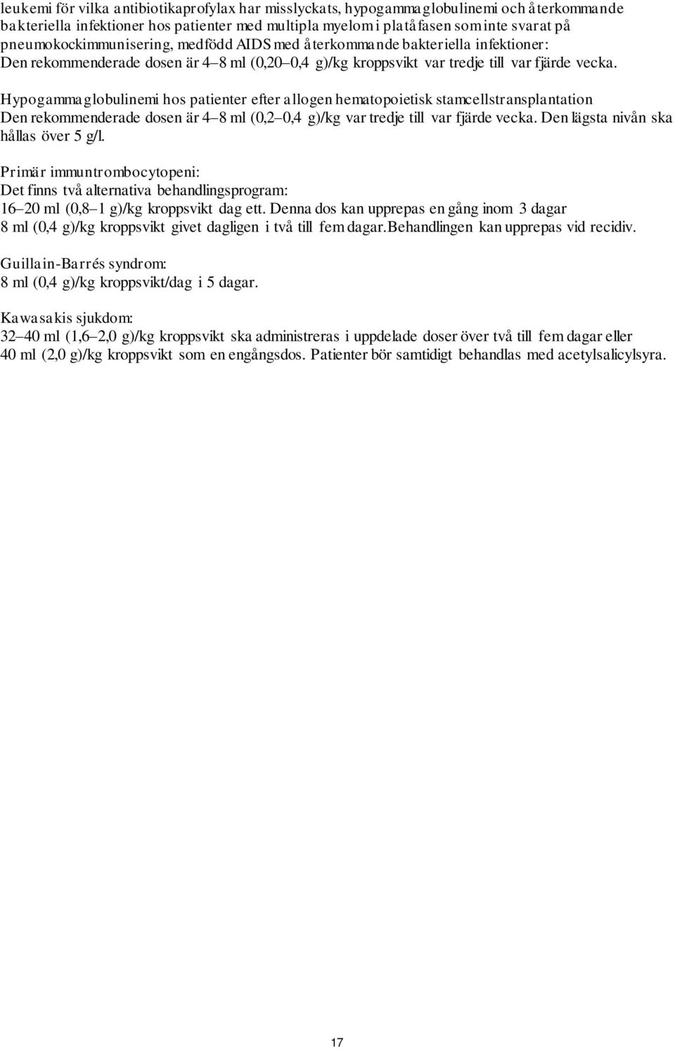 Hypogammaglobulinemi hos patienter efter allogen hematopoietisk stamcellstransplantation Den rekommenderade dosen är 4 8 ml (0,2 0,4 g)/kg var tredje till var fjärde vecka.