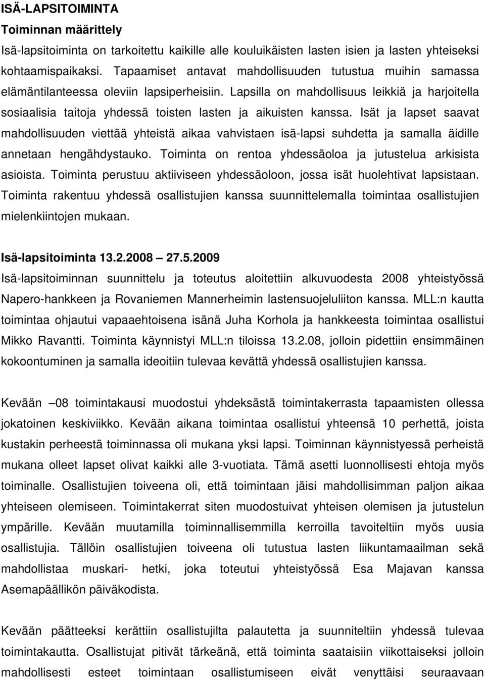 Lapsilla on mahdollisuus leikkiä ja harjoitella sosiaalisia taitoja yhdessä toisten lasten ja aikuisten kanssa.