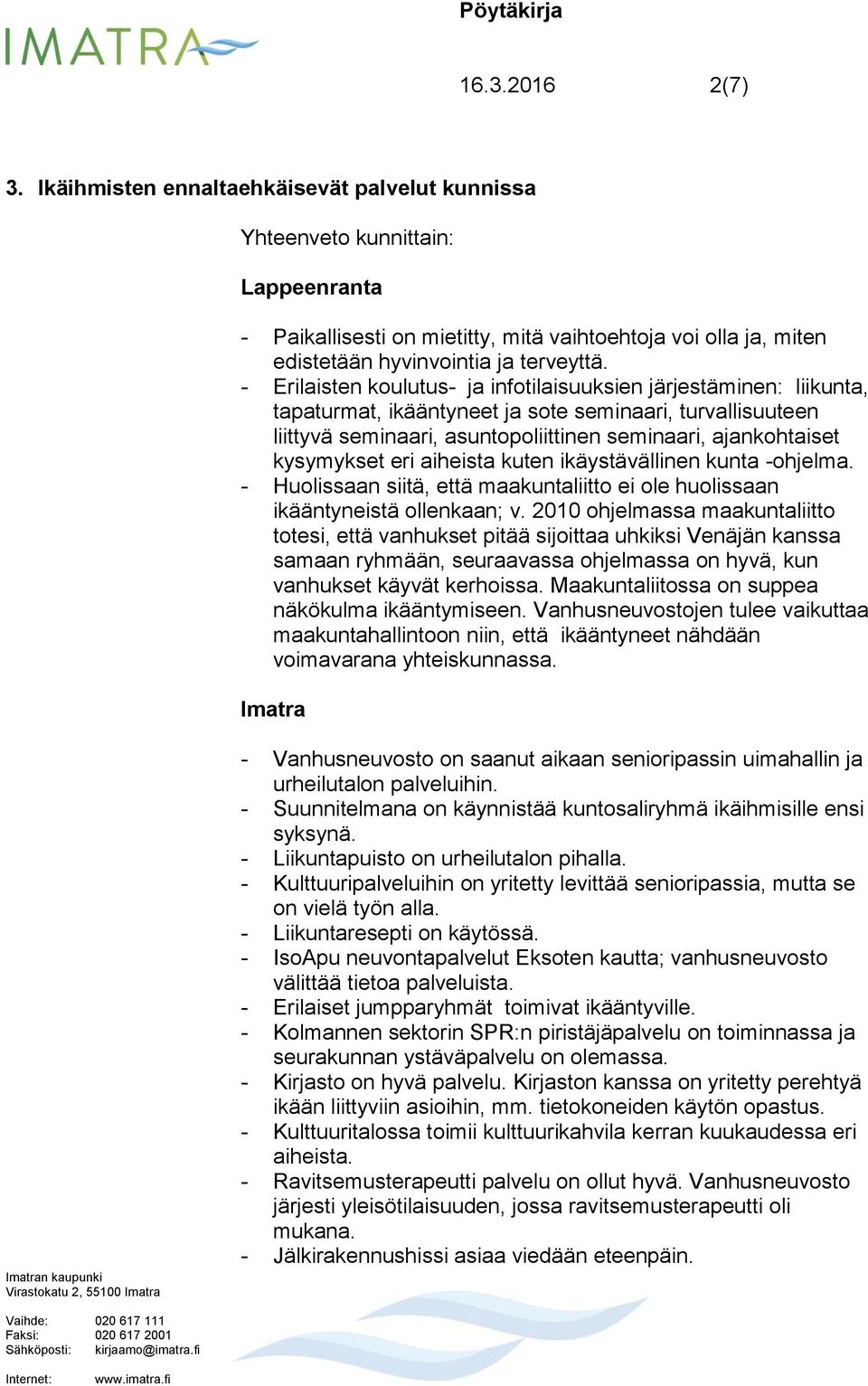 - Erilaisten koulutus- ja infotilaisuuksien järjestäminen: liikunta, tapaturmat, ikääntyneet ja sote seminaari, turvallisuuteen liittyvä seminaari, asuntopoliittinen seminaari, ajankohtaiset