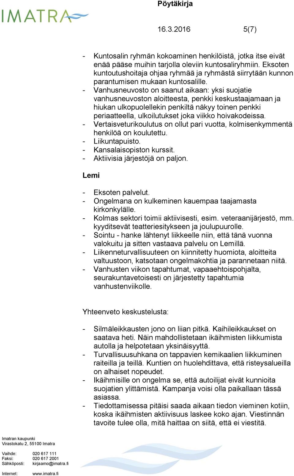 - Vanhusneuvosto on saanut aikaan: yksi suojatie vanhusneuvoston aloitteesta, penkki keskustaajamaan ja hiukan ulkopuolellekin penkiltä näkyy toinen penkki periaatteella, ulkoilutukset joka viikko