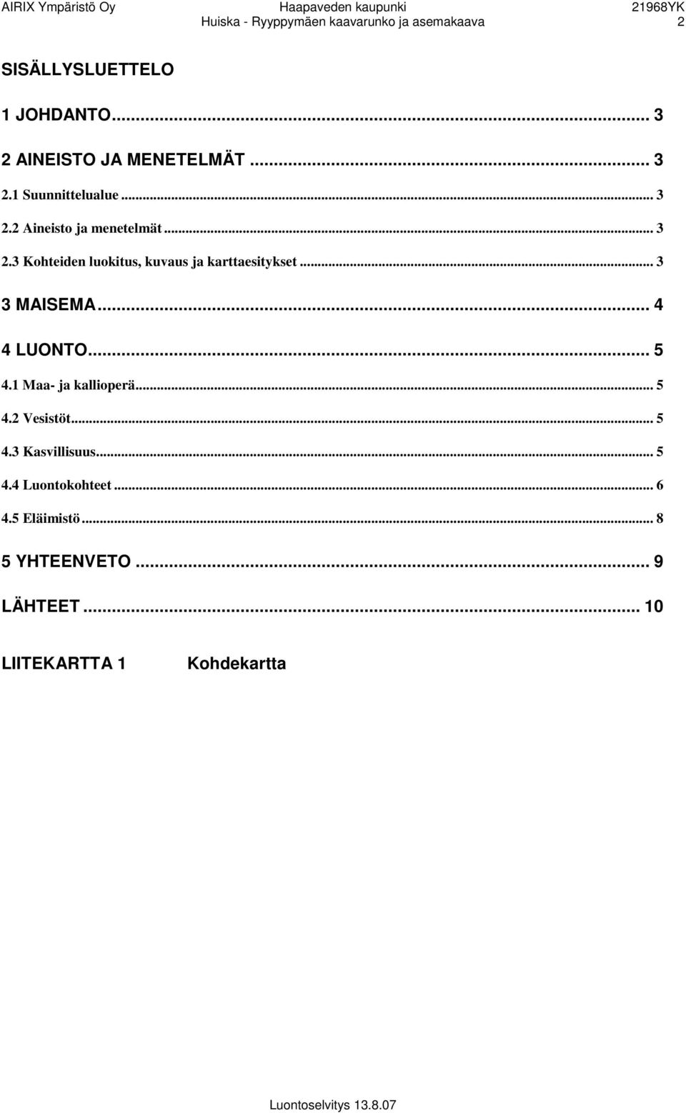 .. 3 3 MAISEMA... 4 4 LUONTO... 5 4.1 Maa- ja kallioperä... 5 4.2 Vesistöt... 5 4.3 Kasvillisuus... 5 4.4 Luontokohteet.