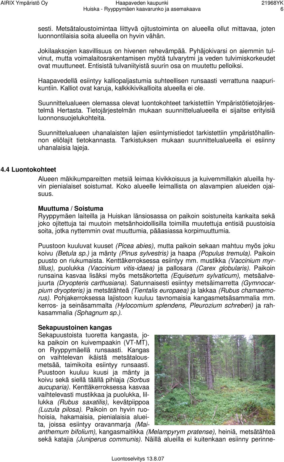 Entisistä tulvaniityistä suurin osa on muutettu pelloiksi. Haapavedellä esiintyy kalliopaljastumia suhteellisen runsaasti verrattuna naapurikuntiin.