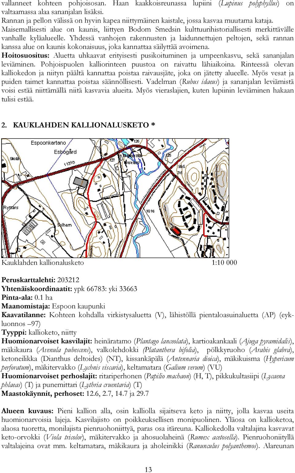 Maisemallisesti alue on kaunis, liittyen Bodom Smedsin kulttuurihistoriallisesti merkittävälle vanhalle kyläalueelle.