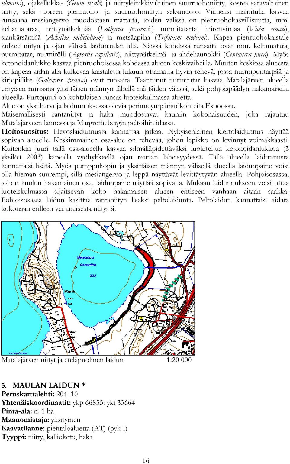 keltamataraa, niittynätkelmää (Lathyrus pratensis) nurmitatarta, hiirenvirnaa (Vicia cracca), siankärsämöä (Achillea millefolium) ja metsäapilaa (Trifolium medium).