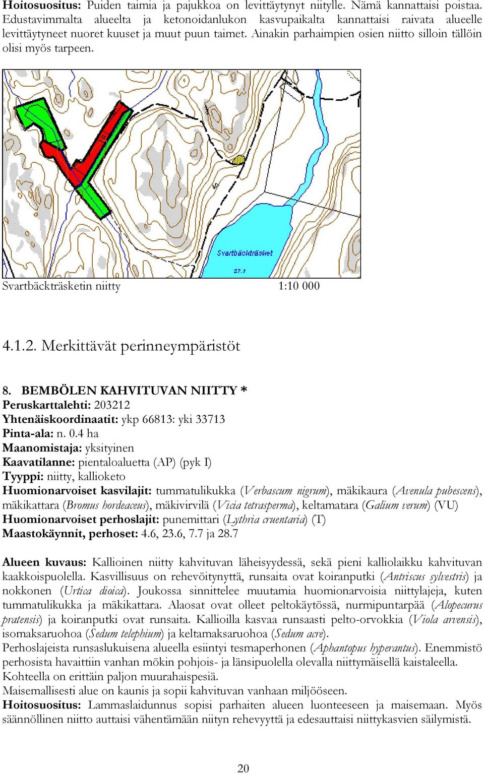 Ainakin parhaimpien osien niitto silloin tällöin olisi myös tarpeen. Svartbäckträsketin niitty 1:10 000 4.1.2. Merkittävät perinneympäristöt 8.