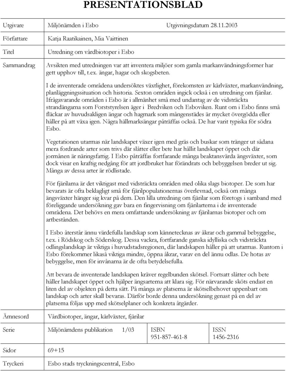 till, t.ex. ängar, hagar och skogsbeten. I de inventerade områdena undersöktes växtlighet, förekomsten av kärlväxter, markanvändning, planläggningssituation och historia.