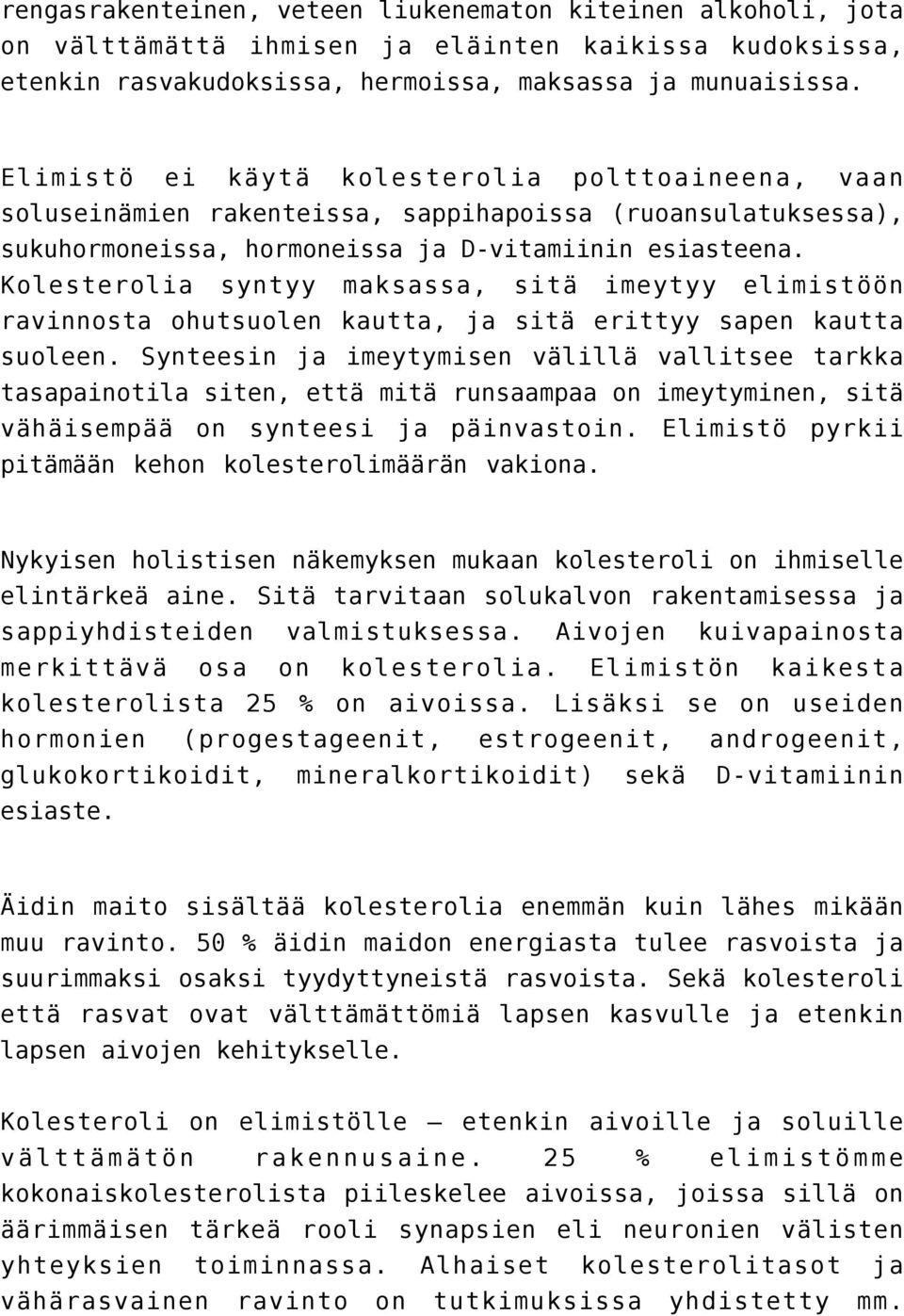 Kolesterolia syntyy maksassa, sitä imeytyy elimistöön ravinnosta ohutsuolen kautta, ja sitä erittyy sapen kautta suoleen.