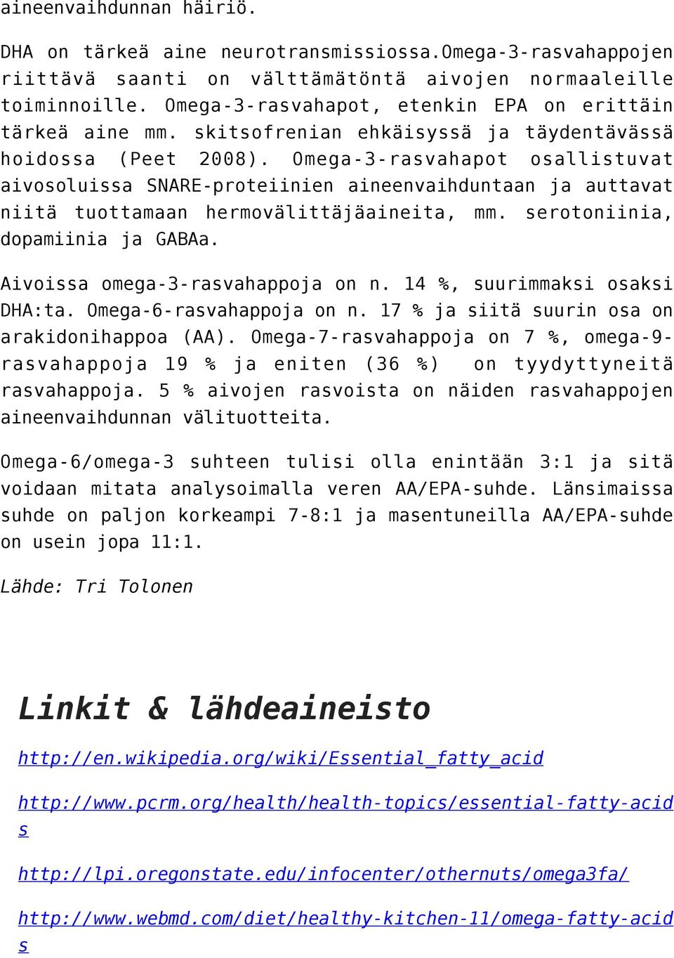 Omega-3-rasvahapot osallistuvat aivosoluissa SNARE-proteiinien aineenvaihduntaan ja auttavat niitä tuottamaan hermovälittäjäaineita, mm. serotoniinia, dopamiinia ja GABAa.