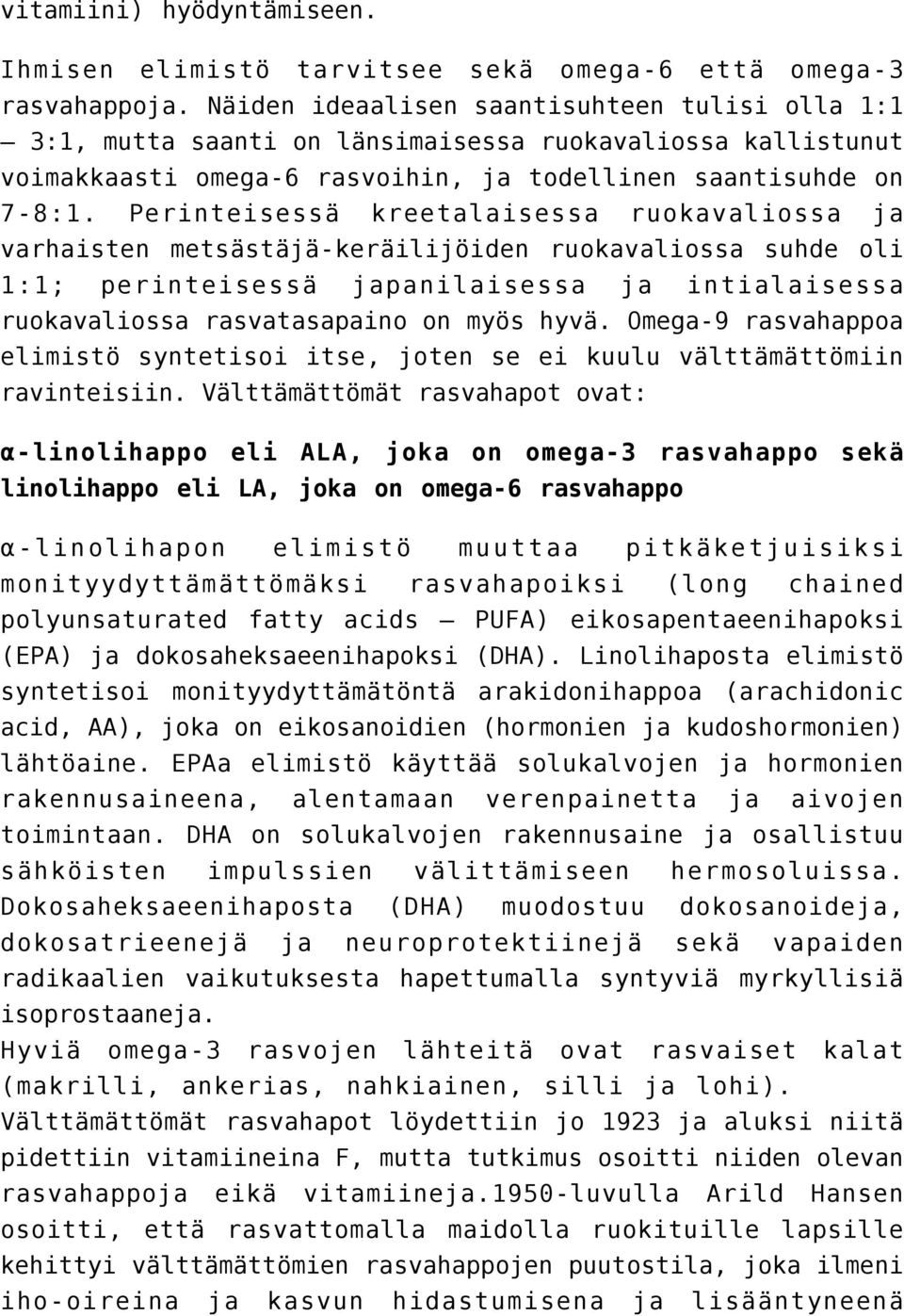 Perinteisessä kreetalaisessa ruokavaliossa ja varhaisten metsästäjä-keräilijöiden ruokavaliossa suhde oli 1:1; perinteisessä japanilaisessa ja intialaisessa ruokavaliossa rasvatasapaino on myös hyvä.