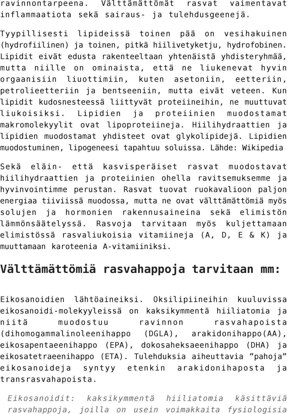 Lipidit eivät edusta rakenteeltaan yhtenäistä yhdisteryhmää, mutta niille on ominaista, että ne liukenevat hyvin orgaanisiin liuottimiin, kuten asetoniin, eetteriin, petrolieetteriin ja bentseeniin,