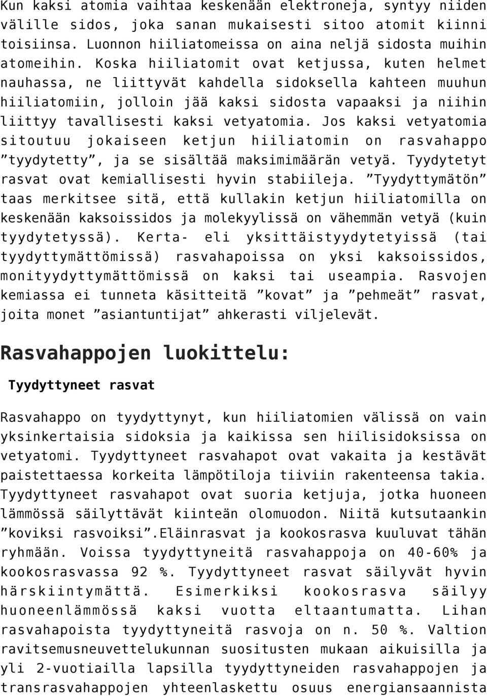 vetyatomia. Jos kaksi vetyatomia sitoutuu jokaiseen ketjun hiiliatomin on rasvahappo tyydytetty, ja se sisältää maksimimäärän vetyä. Tyydytetyt rasvat ovat kemiallisesti hyvin stabiileja.