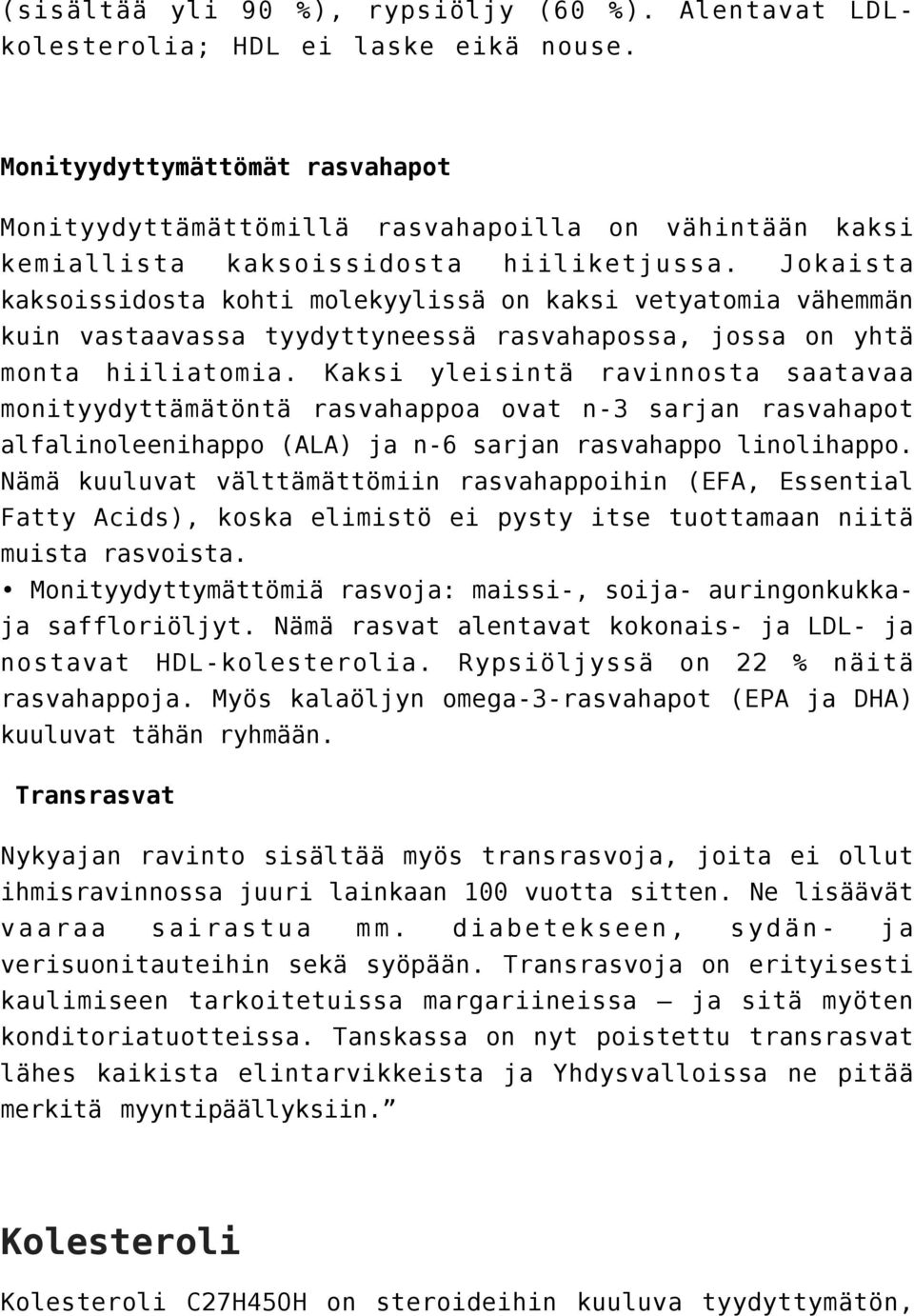 Jokaista kaksoissidosta kohti molekyylissä on kaksi vetyatomia vähemmän kuin vastaavassa tyydyttyneessä rasvahapossa, jossa on yhtä monta hiiliatomia.