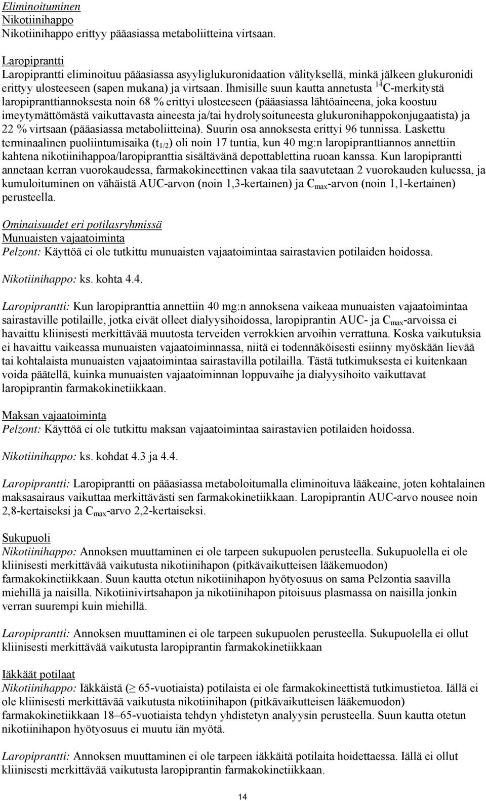 hydrolysoituneesta glukuronihappokonjugaatista) ja 22 % virtsaan (pääasiassa metaboliitteina). Suurin osa annoksesta erittyi 96 tunnissa.