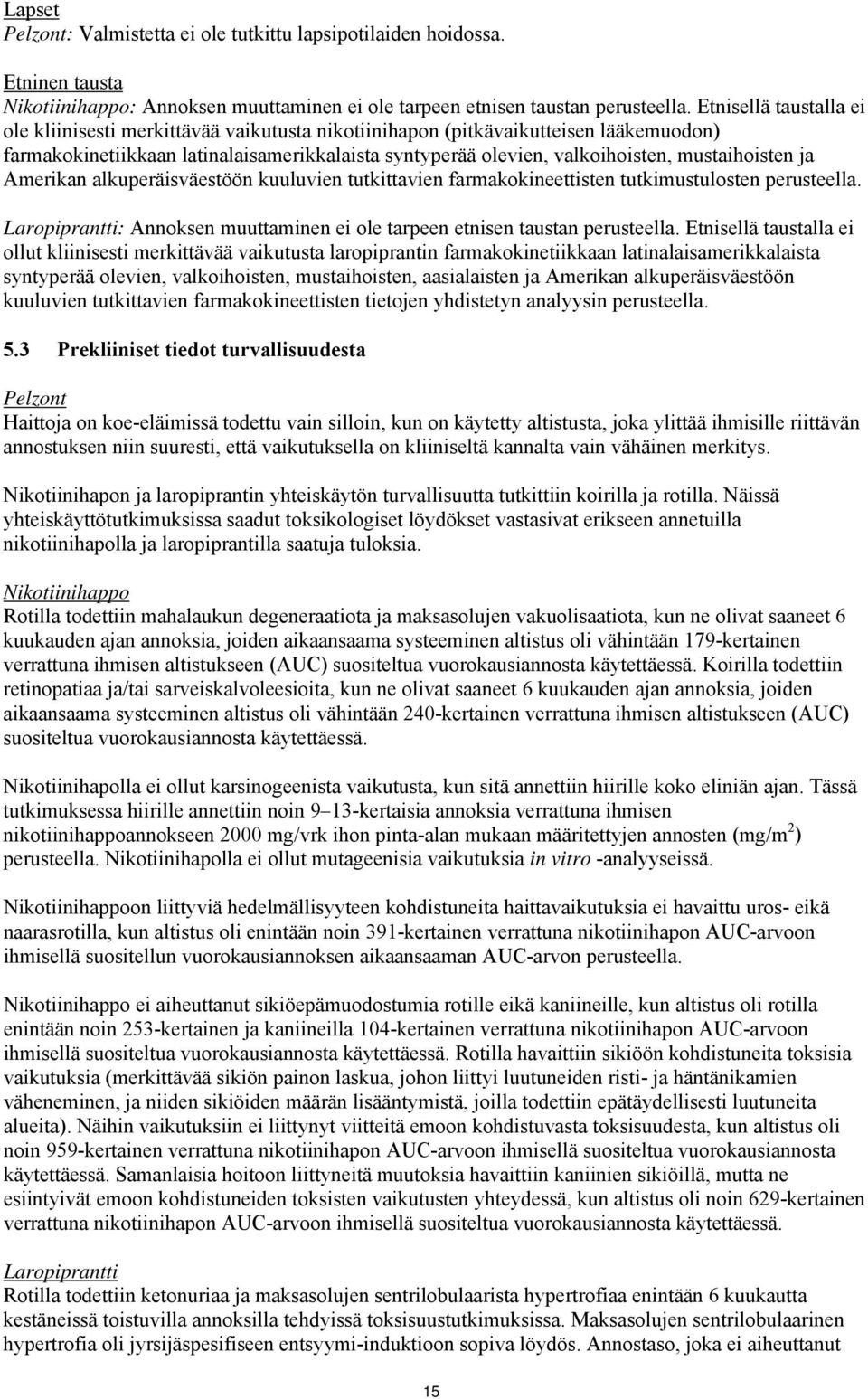 mustaihoisten ja Amerikan alkuperäisväestöön kuuluvien tutkittavien farmakokineettisten tutkimustulosten perusteella. : Annoksen muuttaminen ei ole tarpeen etnisen taustan perusteella.