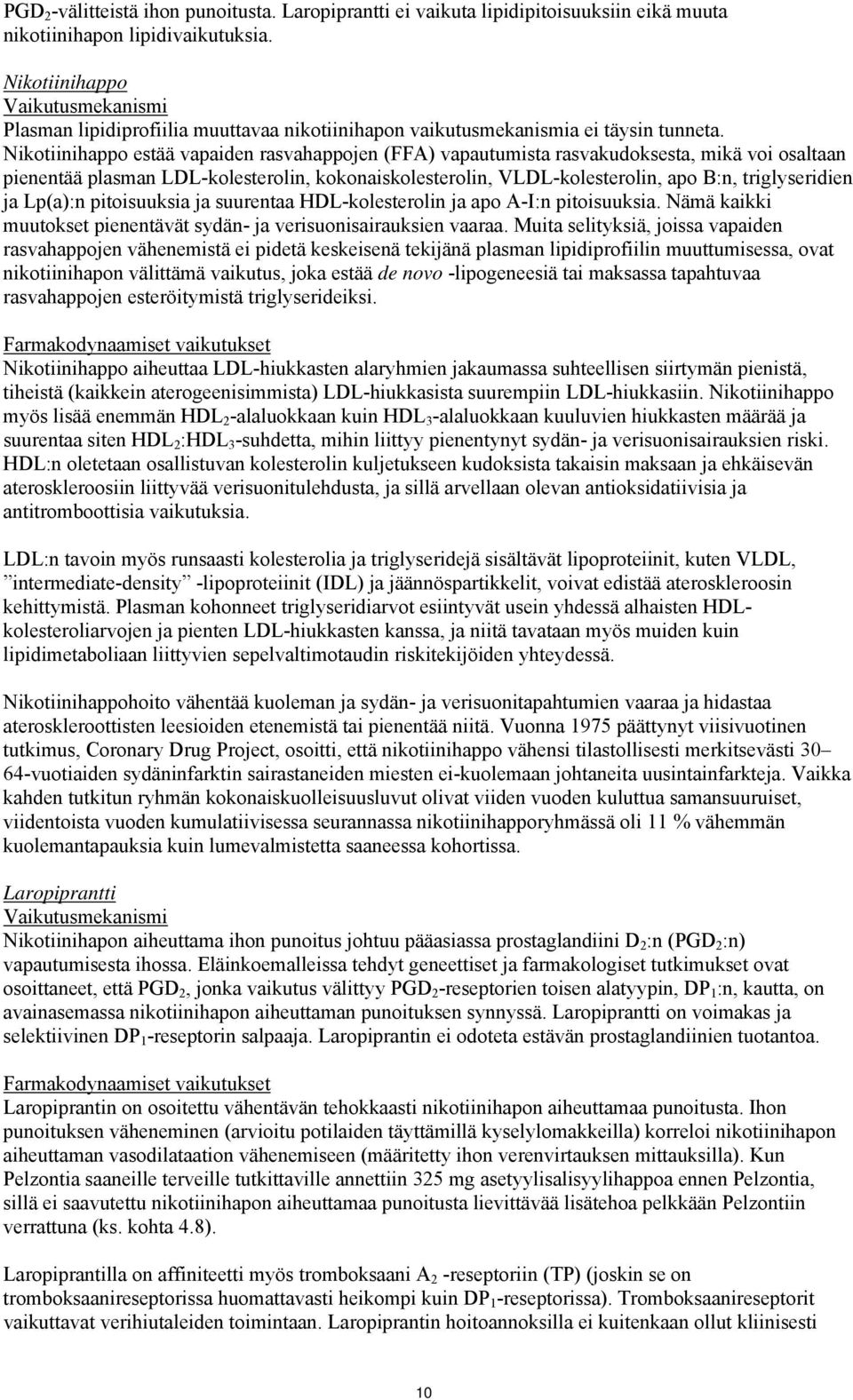 estää vapaiden rasvahappojen (FFA) vapautumista rasvakudoksesta, mikä voi osaltaan pienentää plasman LDL-kolesterolin, kokonaiskolesterolin, VLDL-kolesterolin, apo B:n, triglyseridien ja Lp(a):n