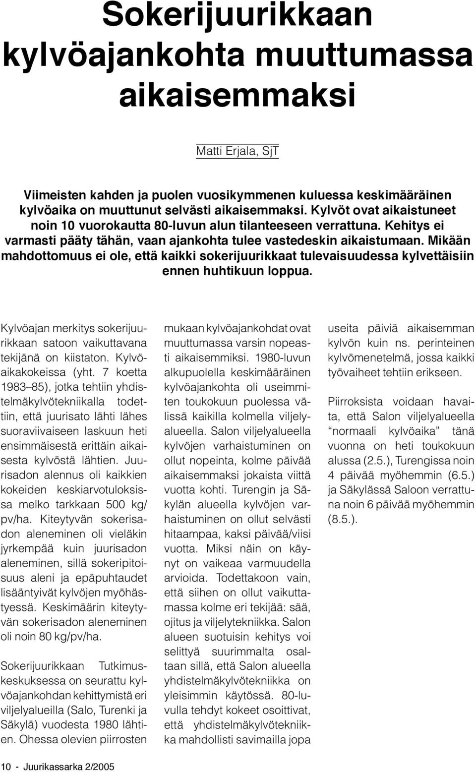 Mikään mahdottomuus ei ole, että kaikki sokerijuurikkaat tulevaisuudessa kylvettäisiin ennen huhtikuun loppua. Kylvöajan merkitys sokerijuurikkaan satoon vaikuttavana tekijänä on kiistaton.