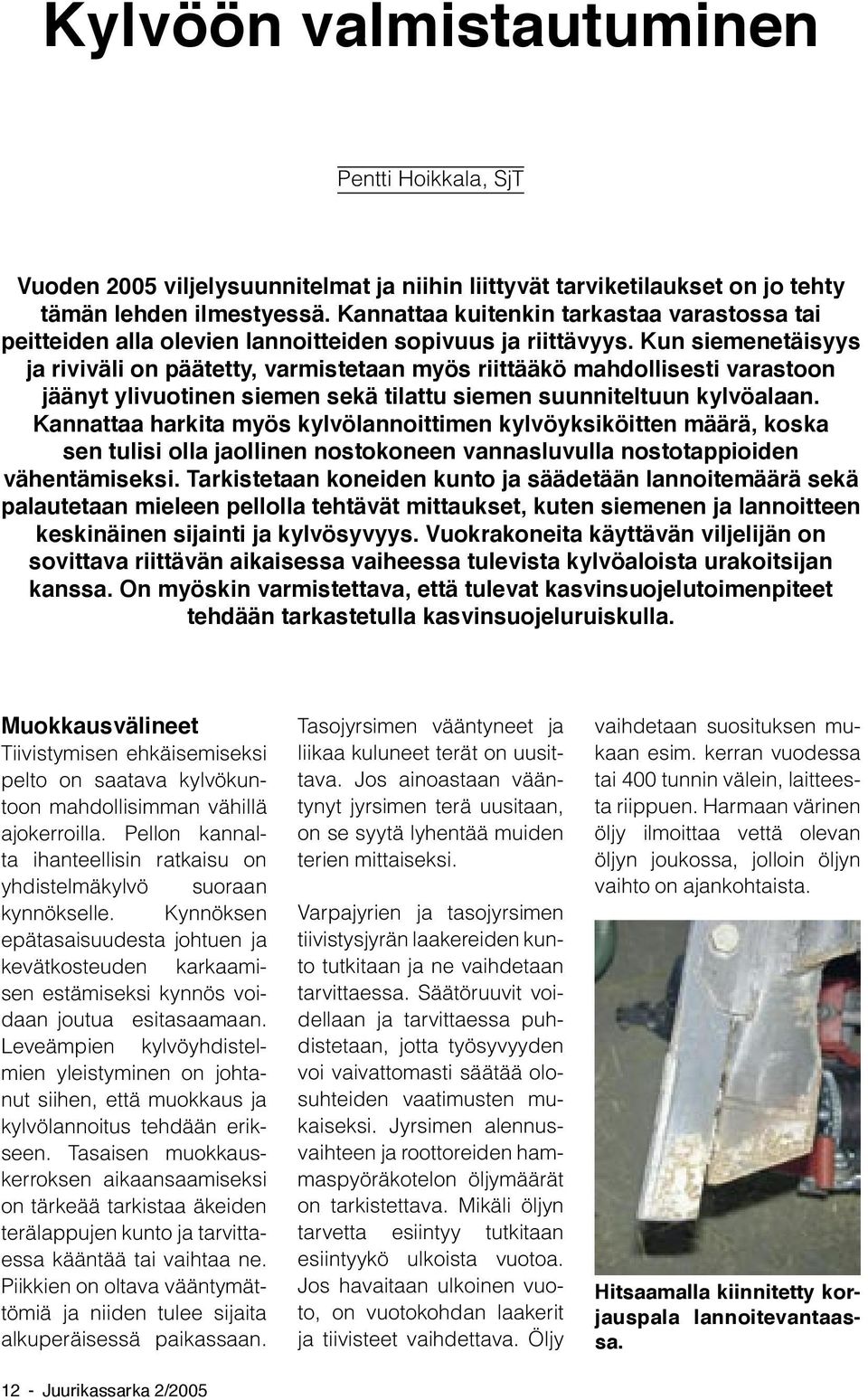 Kun siemenetäisyys ja riviväli on päätetty, varmistetaan myös riittääkö mahdollisesti varastoon jäänyt ylivuotinen siemen sekä tilattu siemen suunniteltuun kylvöalaan.