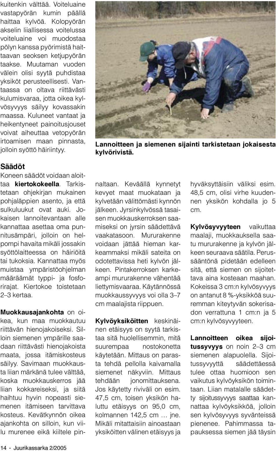 Muutaman vuoden välein olisi syytä puhdistaa yksiköt perusteellisesti. Vantaassa on oltava riittävästi kulumisvaraa, jotta oikea kylvösyvyys säilyy kovassakin maassa.