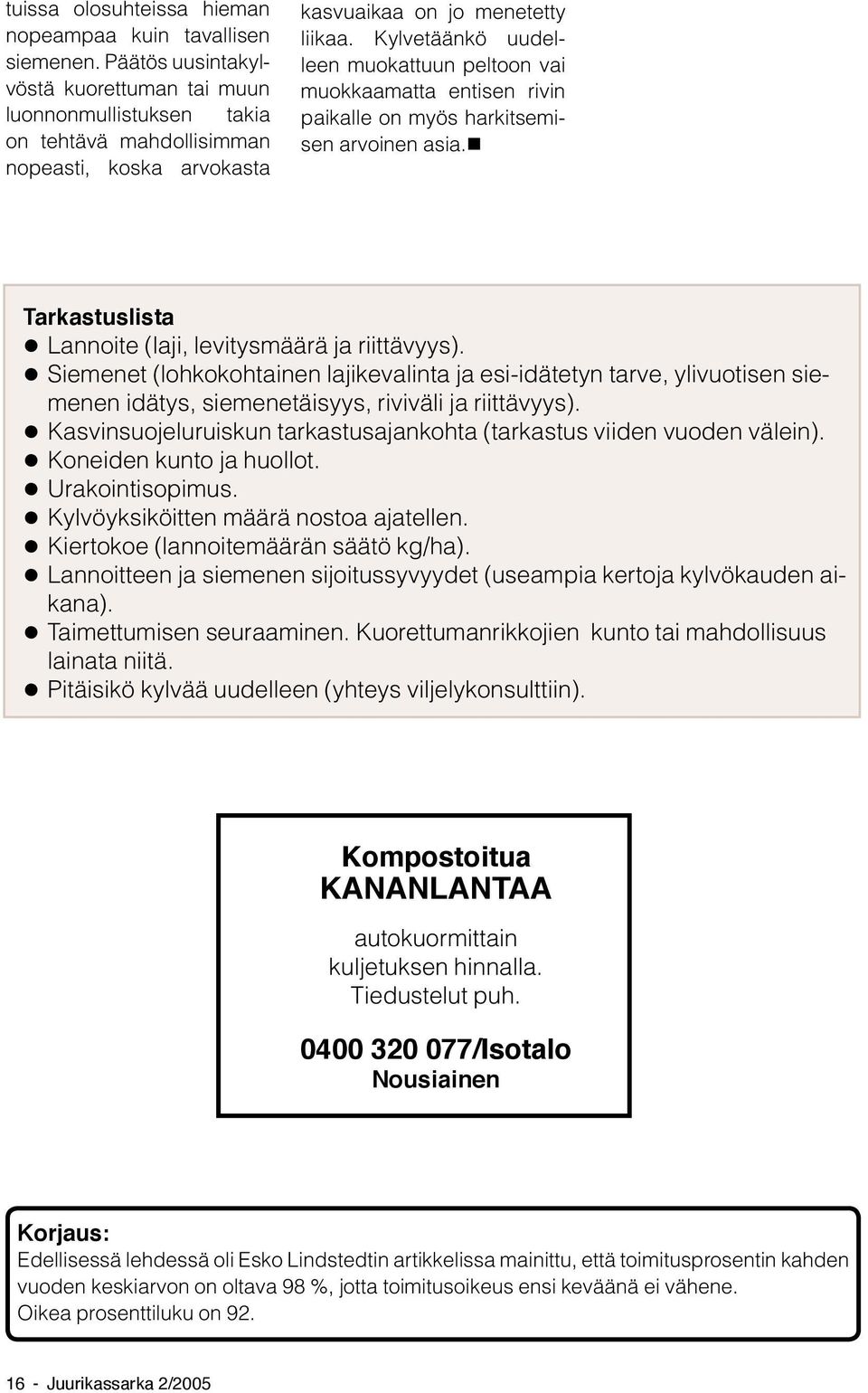 Kylvetäänkö uudelleen muokattuun peltoon vai muokkaamatta entisen rivin paikalle on myös harkitsemisen arvoinen asia. Tarkastuslista Lannoite (laji, levitysmäärä ja riittävyys).