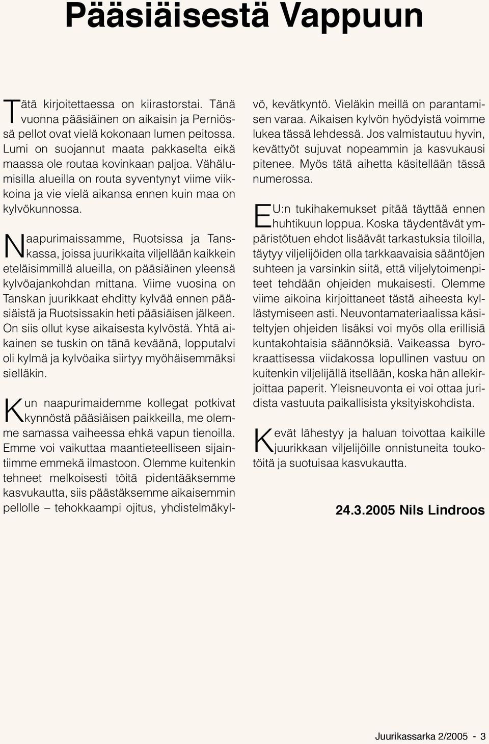 Naapurimaissamme, Ruotsissa ja Tanskassa, joissa juurikkaita viljellään kaikkein eteläisimmillä alueilla, on pääsiäinen yleensä kylvöajankohdan mittana.
