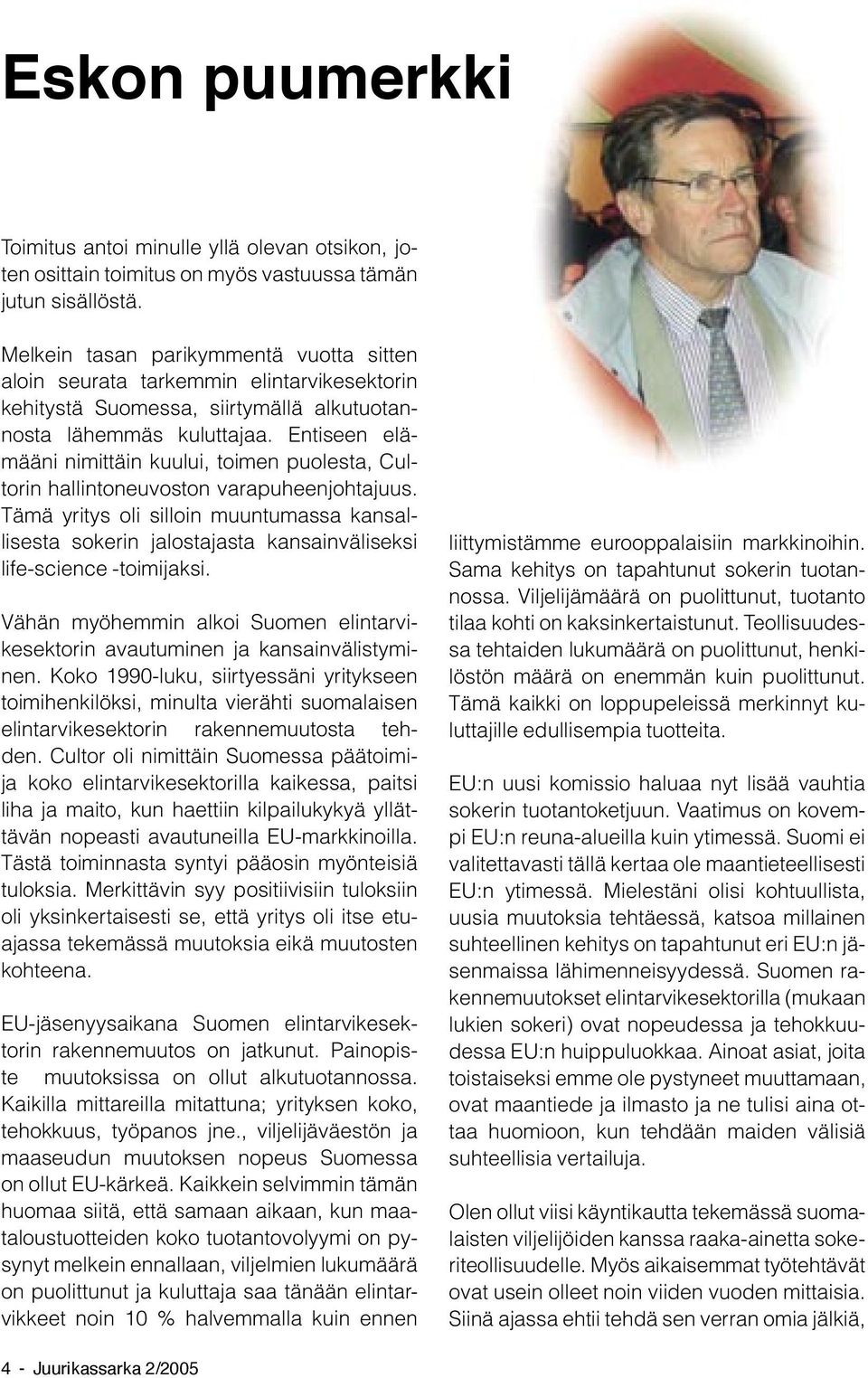 Entiseen elämääni nimittäin kuului, toimen puolesta, Cultorin hallintoneuvoston varapuheenjohtajuus.