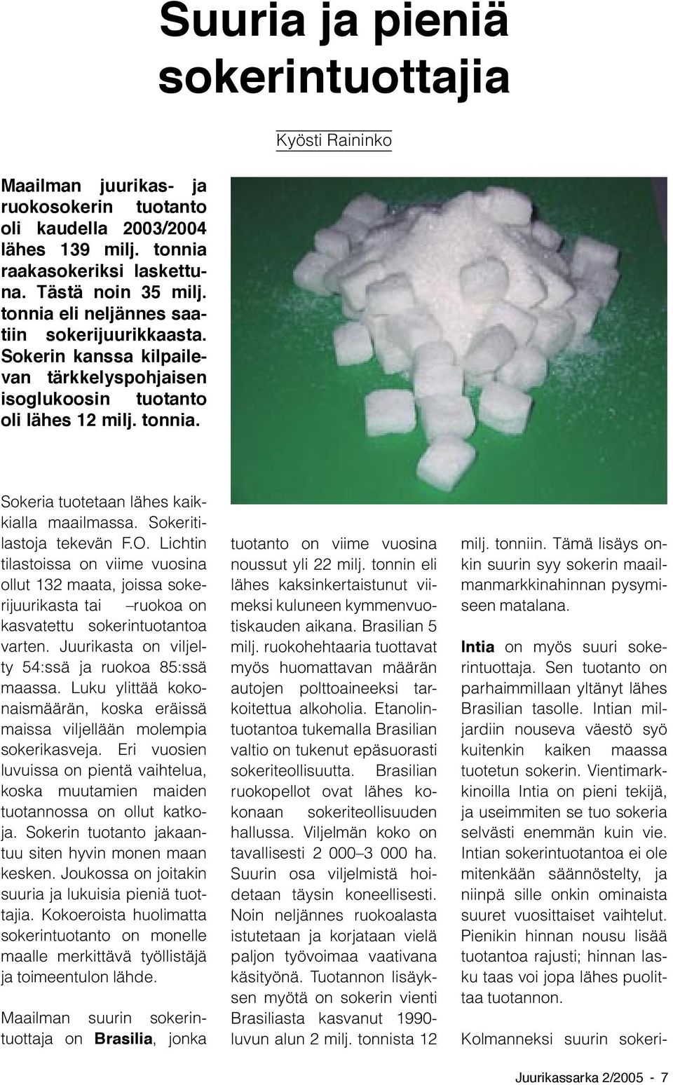 Sokeritilastoja tekevän F.O. Lichtin tilastoissa on viime vuosina ollut 132 maata, joissa sokerijuurikasta tai ruokoa on kasvatettu sokerintuotantoa varten.