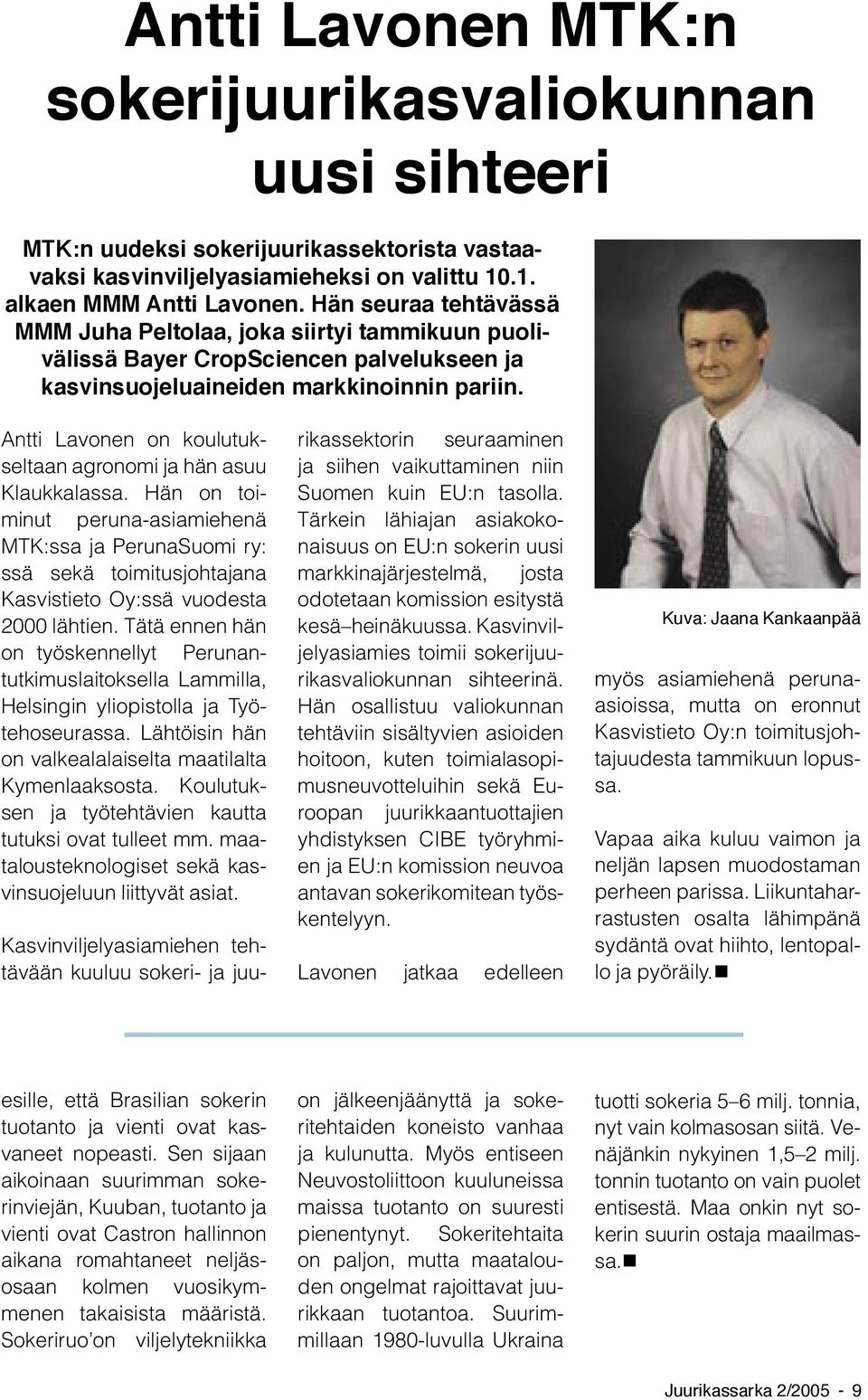 Antti Lavonen on koulutukseltaan agronomi ja hän asuu Klaukkalassa. Hän on toiminut peruna-asiamiehenä MTK:ssa ja PerunaSuomi ry: ssä sekä toimitusjohtajana Kasvistieto Oy:ssä vuodesta 2000 lähtien.