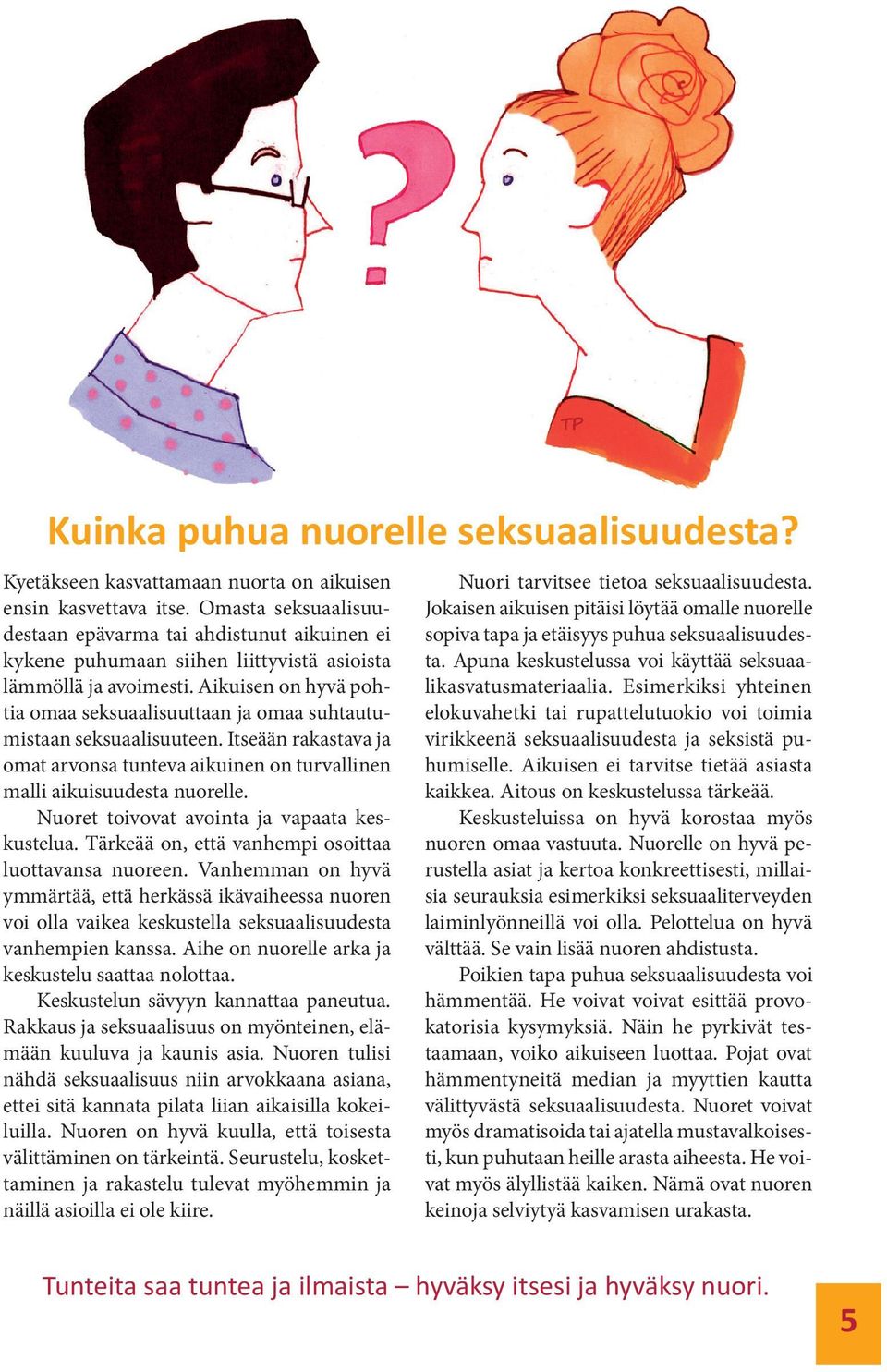 Aikuisen on hyvä pohtia omaa seksuaalisuuttaan ja omaa suhtautumistaan seksuaalisuuteen. Itseään rakastava ja omat arvonsa tunteva aikuinen on turvallinen malli aikuisuudesta nuorelle.