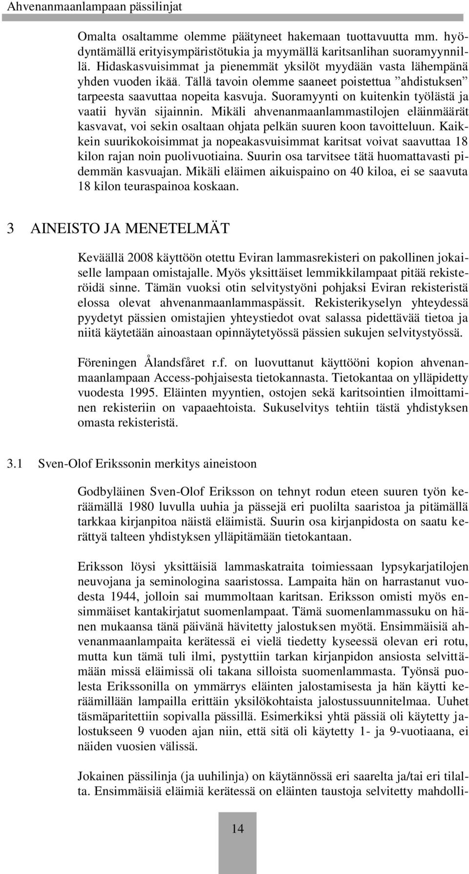Suoramyynti on kuitenkin työlästä ja vaatii hyvän sijainnin. Mikäli ahvenanmaanlammastilojen eläinmäärät kasvavat, voi sekin osaltaan ohjata pelkän suuren koon tavoitteluun.